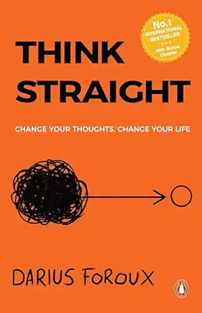 Think Straight: Change Your Thoughts, Change Your Life | Master Your Mind, Overcome Negative Thinking, and Transform Your Life | A Practical Guide to Taking Control of Your Thoughts and Achieving Success