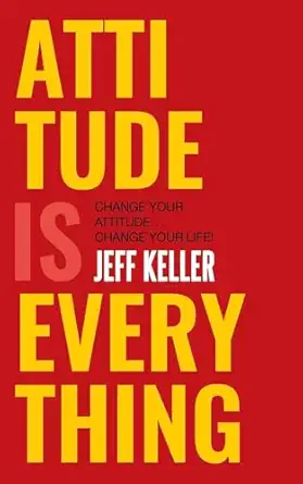 Attitude Is Everything : Change Your Attitude ... Change Your Life!